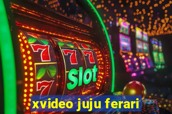 xvideo juju ferari